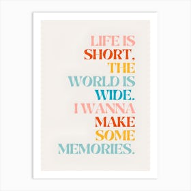 Life Is Short The World Is Wide I Wanna Make Some Memories Art Print