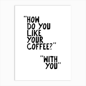How Do You Like Your Coffee 1 Art Print