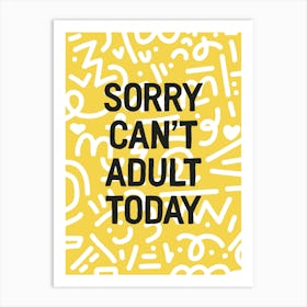 Sorry Can't Adult Today Art Print