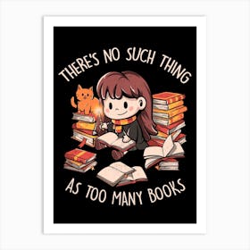 Theres No Such Thing As Too Many Books Art Print