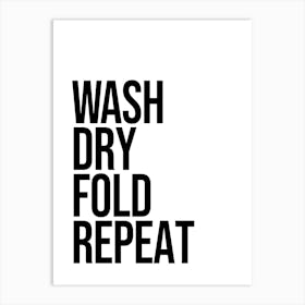 Wash Dry Fold Repeat, funny, laundry, decor, quote, minimal, humor, quote, quotes Art Print