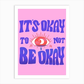 Okay To Not Be Okay Art Print