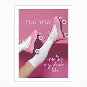 TOO BUSY creating my dream life roller skates Art Print