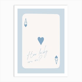 How Lucky Are We Ace Playing Card Art Print