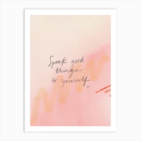 Speak Good Things To Yourself Art Print