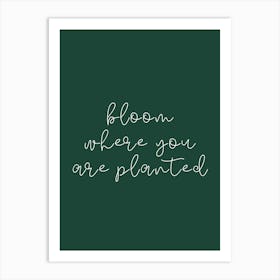 BLOOM WHERE YOU ARE PLANTED | FOREST GREEN WALL ART | Art Print