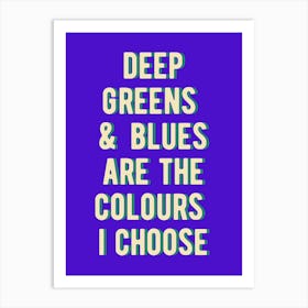 Deep Greens And Blues Are The Colours I Choose 1 Art Print