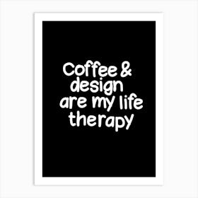 Coffee And Design Are My Life Therapy Art Print