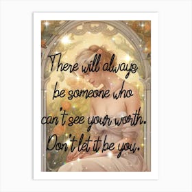 There Will Always Be Someone Who Can'T See Your Worth Don'T Let It Be You Art Print