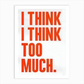 I Think I Think Too Much Art Print