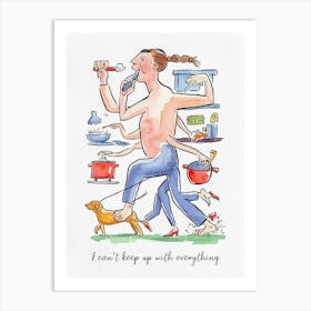 I Can't Keep Up With Everything Art Print