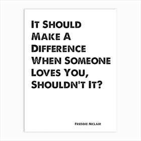 Skins, Freddie, It Should Make A Difference When You Love Someone, Quote, Art Print