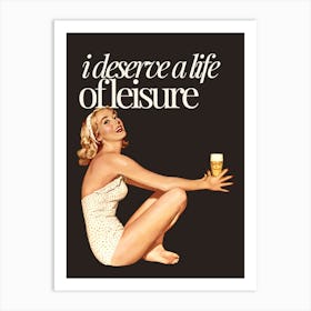 I Deserve a Life Of Leisure Art Print