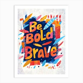 Be Bold Brave Art Print