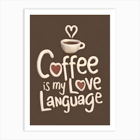 Coffee Is My Love Language Art Print