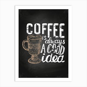 Coffee Is Always A Good Idea — Coffee poster, kitchen print, lettering 1 Art Print