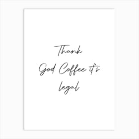 Thank God Coffee It'S Legal Quote Art Print
