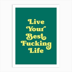 Live Your Best Fucking Life, quote, quotes, lettering, sayings, phrases, empowering, words, motivating, inspiring, colorful, summers, cute, cool, phrases, motto, pop art Art Print