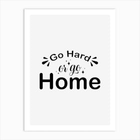 Go Hard Or Go Home Art Print