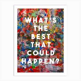 What S The Best That Could Happen Art Print