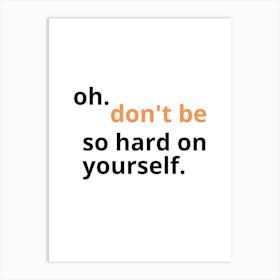 Oh Don'T Be So Hard On Yourself Art Print