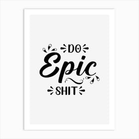 Do Epic Shit Art Print