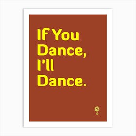 If You Dance, I'Ll Dance Art Print