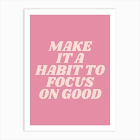 Make It A Habit To Focus On Good motivating, inspiring, saying, slogan, empowering, wise words, positive quote (pink tone) Art Print