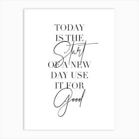 Today Is The Start Of A New Day Use It For Good 2 Art Print