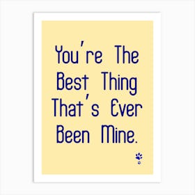 You'Re The Best Thing That'S Ever Been Mine Art Print