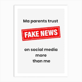 Ma Parents trust FAKE NEWS on social media more than me Art Print