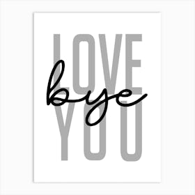 Love You Bye Welcome Black and Grey Art Print