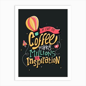 A Cup Of Coffee Makes Millions Of Inspiration Art Print