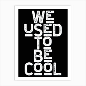 We Used To Be Cool Black White Quote Typography Art Print