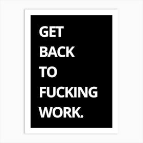 Get Back To Fucking Work 1 Art Print