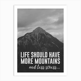 Life Should Have More Mountains & Less Stress Inspirational Mountain Quote Print Art Print