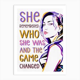 She Remembered Who She Was And The Game Changed Art Print