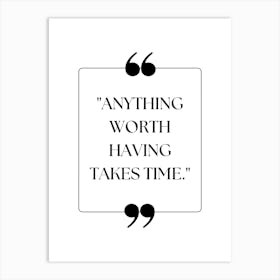 Anything Worth Having Takes Time Art Print