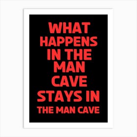 What Happens In The Man Cave Stays In The Man Cave Art Print