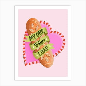 My One True Loaf - Bread Love Art Print