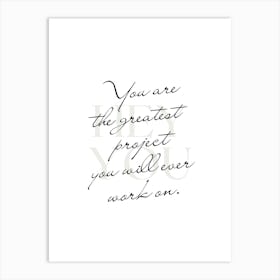 You are the greatest project you will ever work on. Art Print