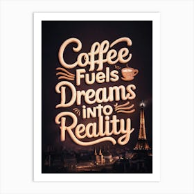 Coffee Fuels Dreams Into Reality Art Print