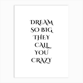 Dream So Big They Call You Crazy Art Print