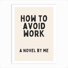 How To Avoid Work A Novel By Me | Oatmeal And Black Art Print