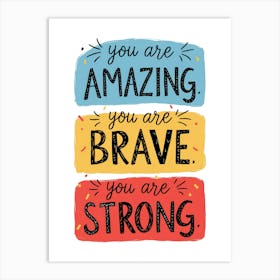 You Are Amazing You Are Brave You Are Strong Art Print