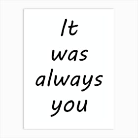 It Was Always You Art Print