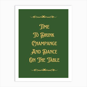 Time To Drink Champagne And Dance On The Table Green Typography Art Print