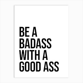 Be A Badass With good ass sassy quote Art Print