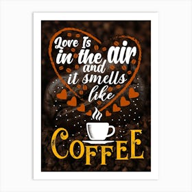 Love Is In The Air And Coffee Smells Like Love — coffee poster, kitchen art print Art Print