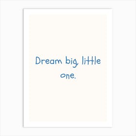 Dream Big Little One Blue Quote Poster Art Print